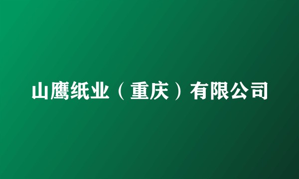 山鹰纸业（重庆）有限公司
