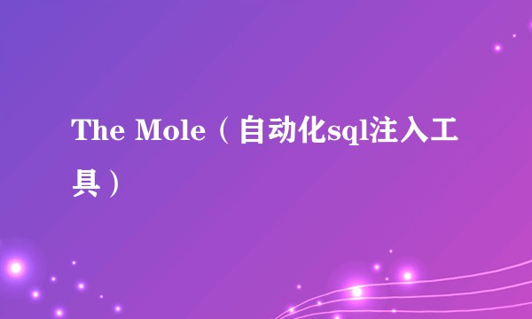 The Mole（自动化sql注入工具）