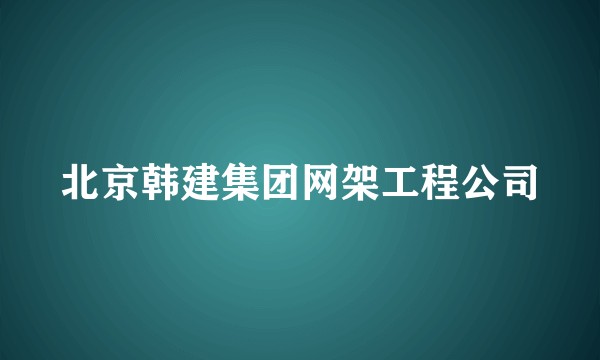 北京韩建集团网架工程公司