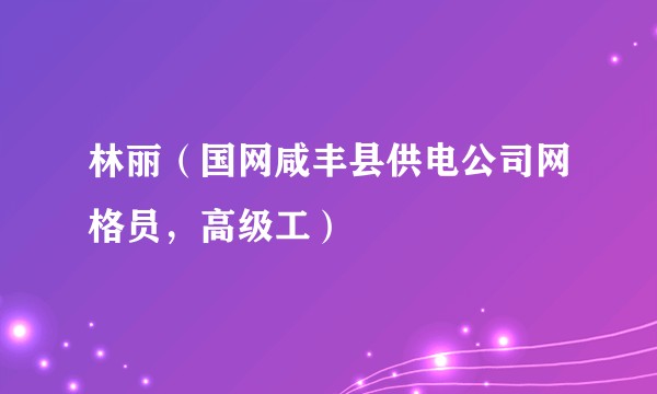 林丽（国网咸丰县供电公司网格员，高级工）