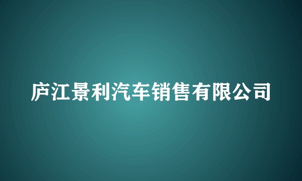 庐江景利汽车销售有限公司