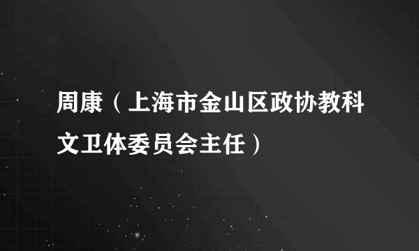 周康（上海市金山区政协教科文卫体委员会主任）