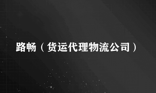 路畅（货运代理物流公司）
