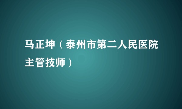 马正坤（泰州市第二人民医院主管技师）
