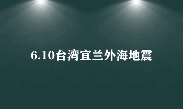 6.10台湾宜兰外海地震