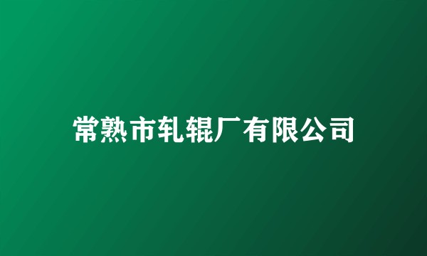 常熟市轧辊厂有限公司