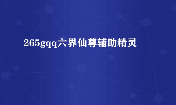 265gqq六界仙尊辅助精灵