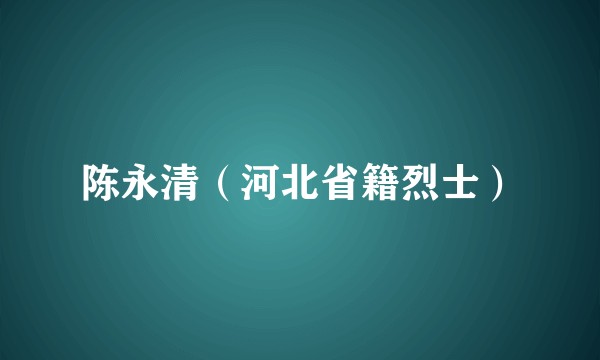 陈永清（河北省籍烈士）