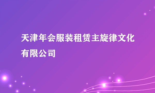 天津年会服装租赁主旋律文化有限公司