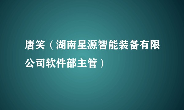 唐笑（湖南星源智能装备有限公司软件部主管）