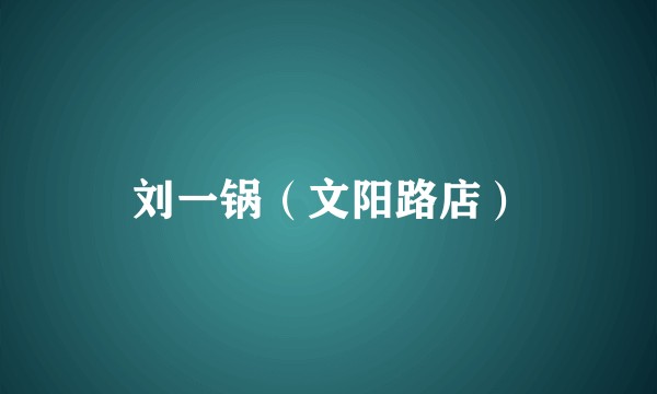 刘一锅（文阳路店）