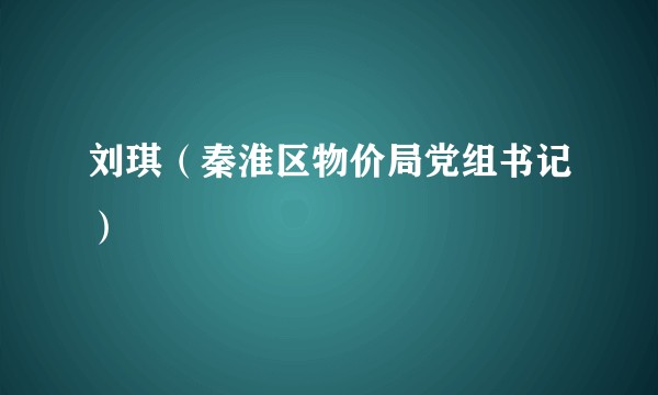 刘琪（秦淮区物价局党组书记）