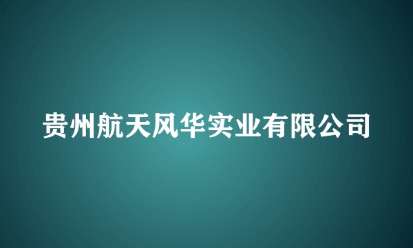 贵州航天风华实业有限公司