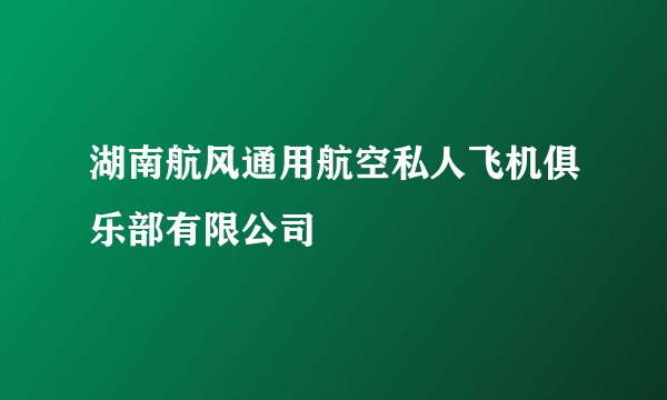 湖南航风通用航空私人飞机俱乐部有限公司