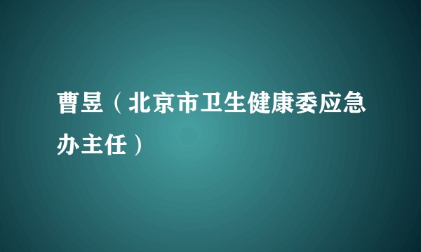 曹昱（北京市卫生健康委应急办主任）
