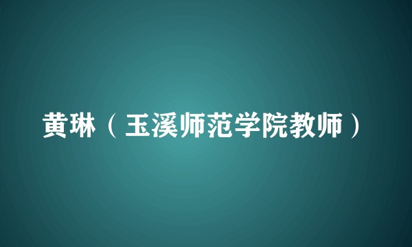 黄琳（玉溪师范学院教师）