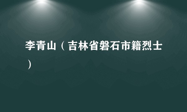 李青山（吉林省磐石市籍烈士）
