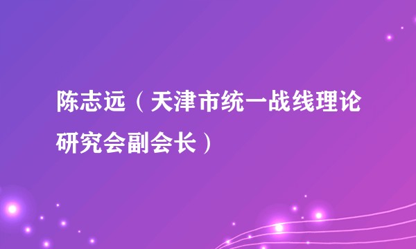 陈志远（天津市统一战线理论研究会副会长）