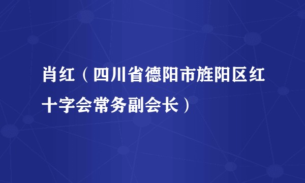 肖红(四川省德阳市旌阳区红十字会常务副会长)