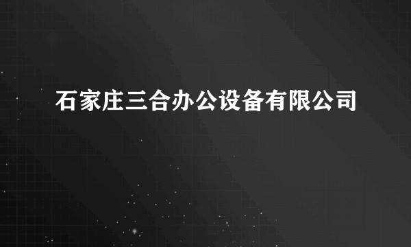 石家庄三合办公设备有限公司