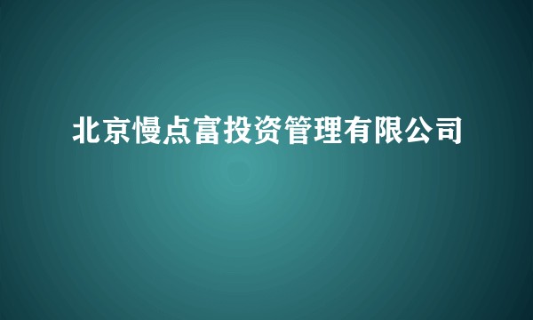 北京慢点富投资管理有限公司