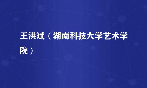 王洪斌（湖南科技大学艺术学院）