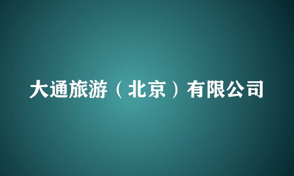 大通旅游（北京）有限公司