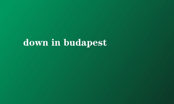 down in budapest