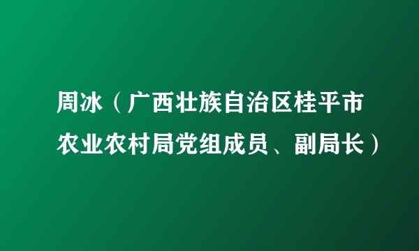 周冰(广西壮族自治区桂平市农业农村局党组成员、副局长)