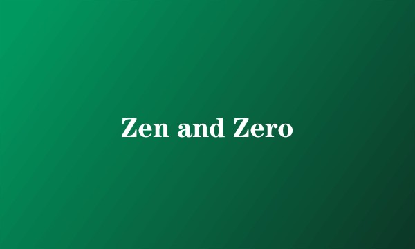 Zen and Zero
