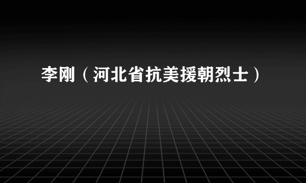李刚（河北省抗美援朝烈士）