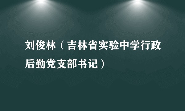 刘俊林（吉林省实验中学行政后勤党支部书记）