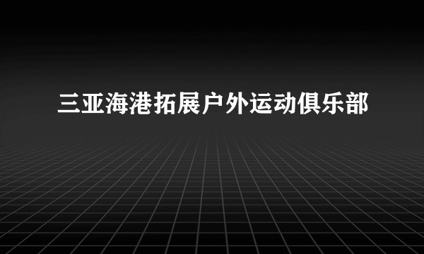 三亚海港拓展户外运动俱乐部