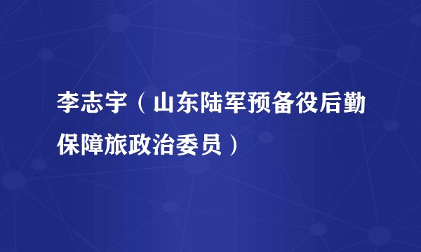 李志宇（山东陆军预备役后勤保障旅政治委员）
