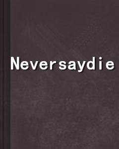 Neversaydie