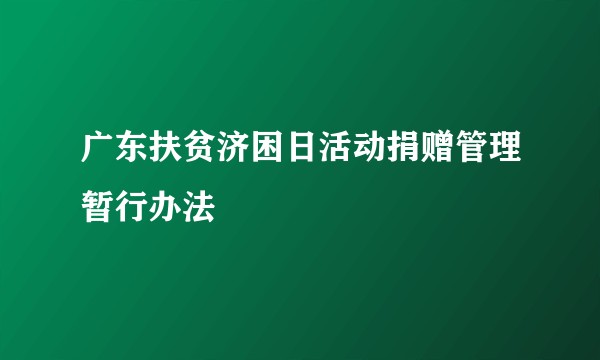 广东扶贫济困日活动捐赠管理暂行办法