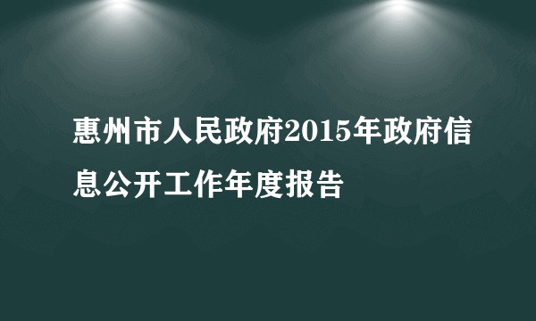 惠州市人民政府2015年政府信息公开工作年度报告
