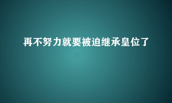 再不努力就要被迫继承皇位了