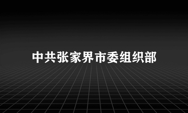 中共张家界市委组织部