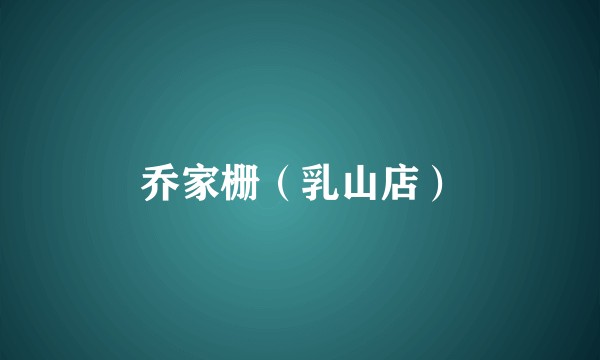 乔家栅（乳山店）