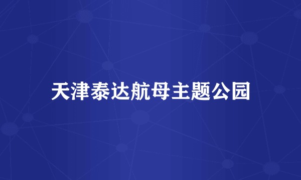 天津泰达航母主题公园
