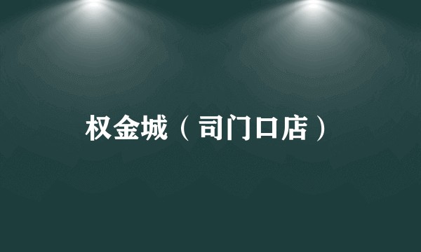 权金城（司门口店）
