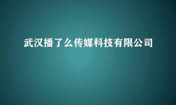 武汉播了么传媒科技有限公司