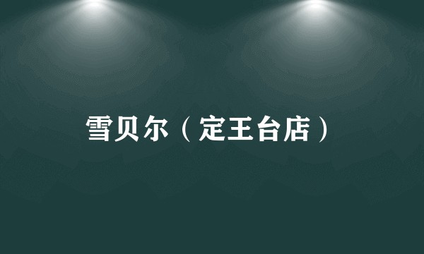 雪贝尔（定王台店）
