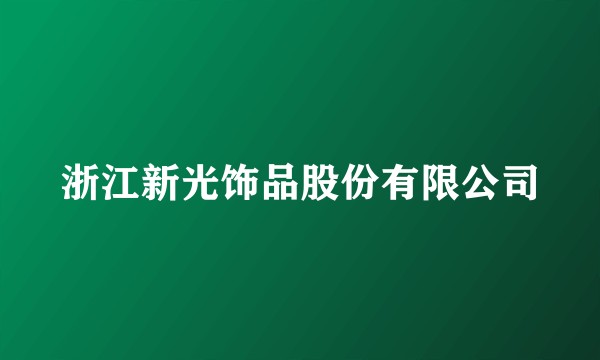 浙江新光饰品股份有限公司