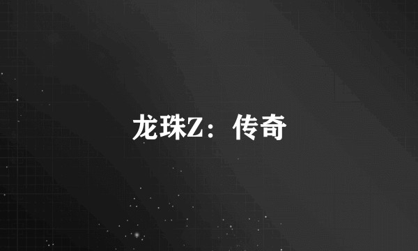 龙珠Z：传奇