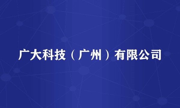 广大科技（广州）有限公司