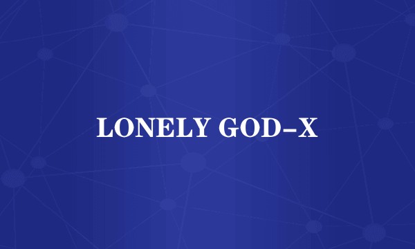 LONELY GOD-X
