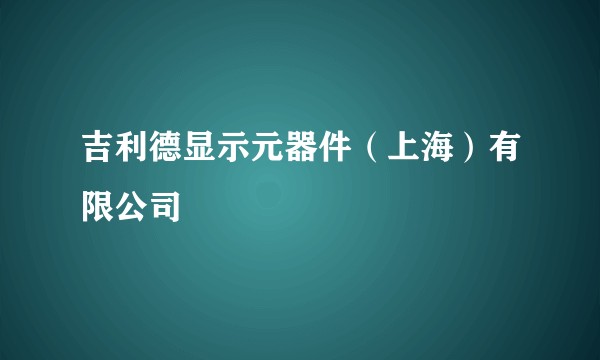 吉利德显示元器件（上海）有限公司