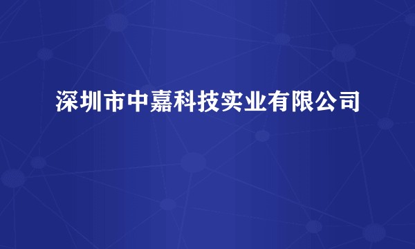 深圳市中嘉科技实业有限公司